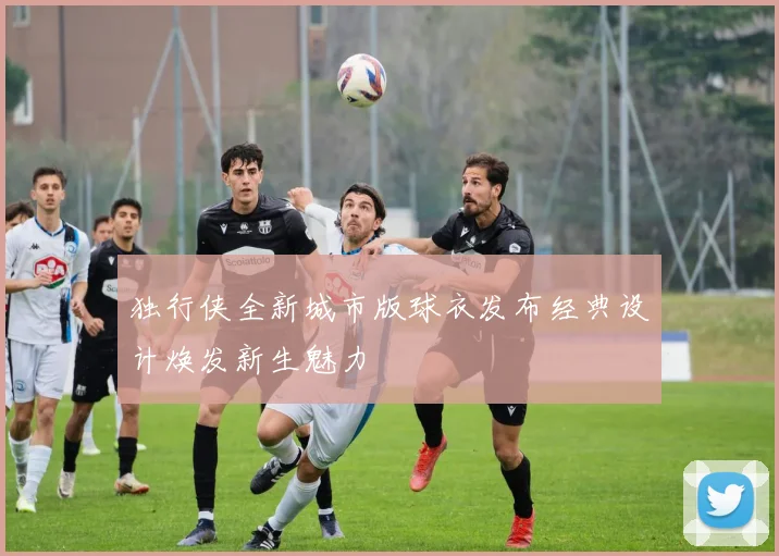 独行侠全新城市版球衣发布经典设计焕发新生魅力