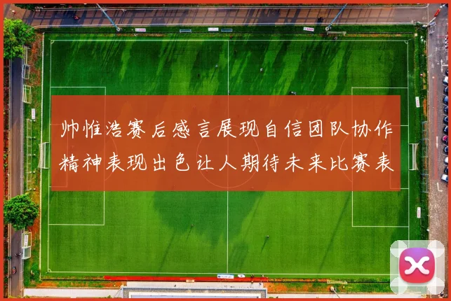 帅惟浩赛后感言展现自信团队协作精神表现出色让人期待未来比赛表现