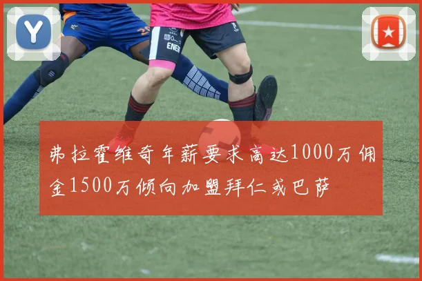 弗拉霍维奇年薪要求高达1000万佣金1500万倾向加盟拜仁或巴萨